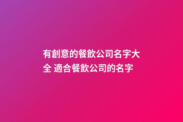 有創意的餐飲公司名字大全 適合餐飲公司的名字-第1張-公司起名-玄機派